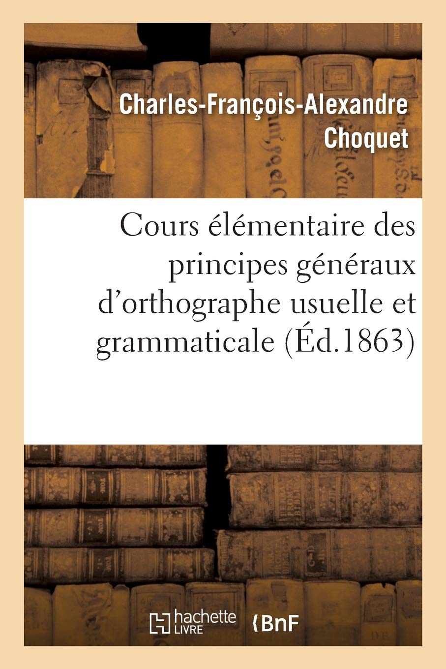 Cours élémentaire des principes généraux d'orthographe usuelle et grammaticale book