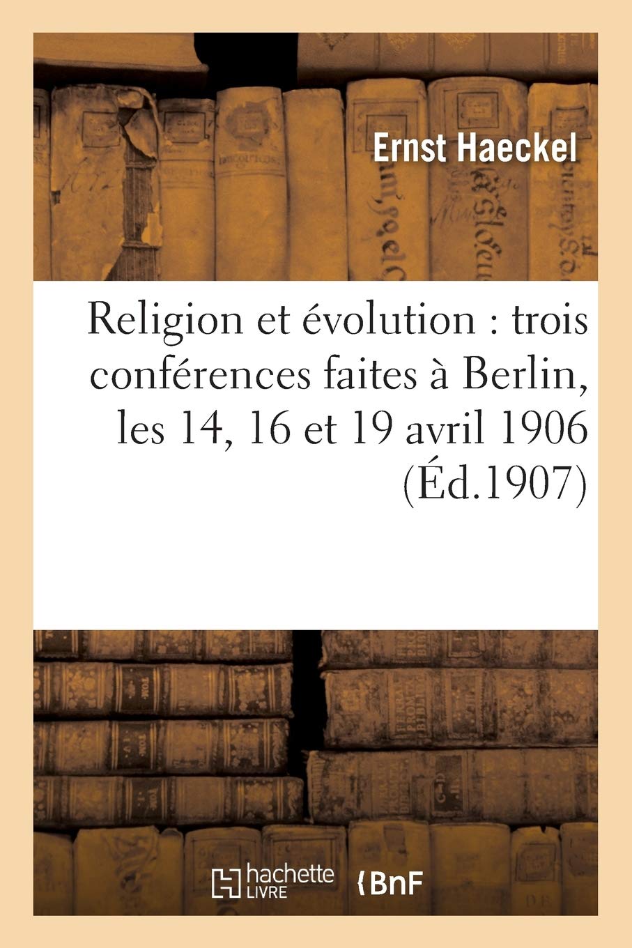 Religion et évolution : trois conférences faites à Berlin, les 14, 16 et 19 avril 1906 book