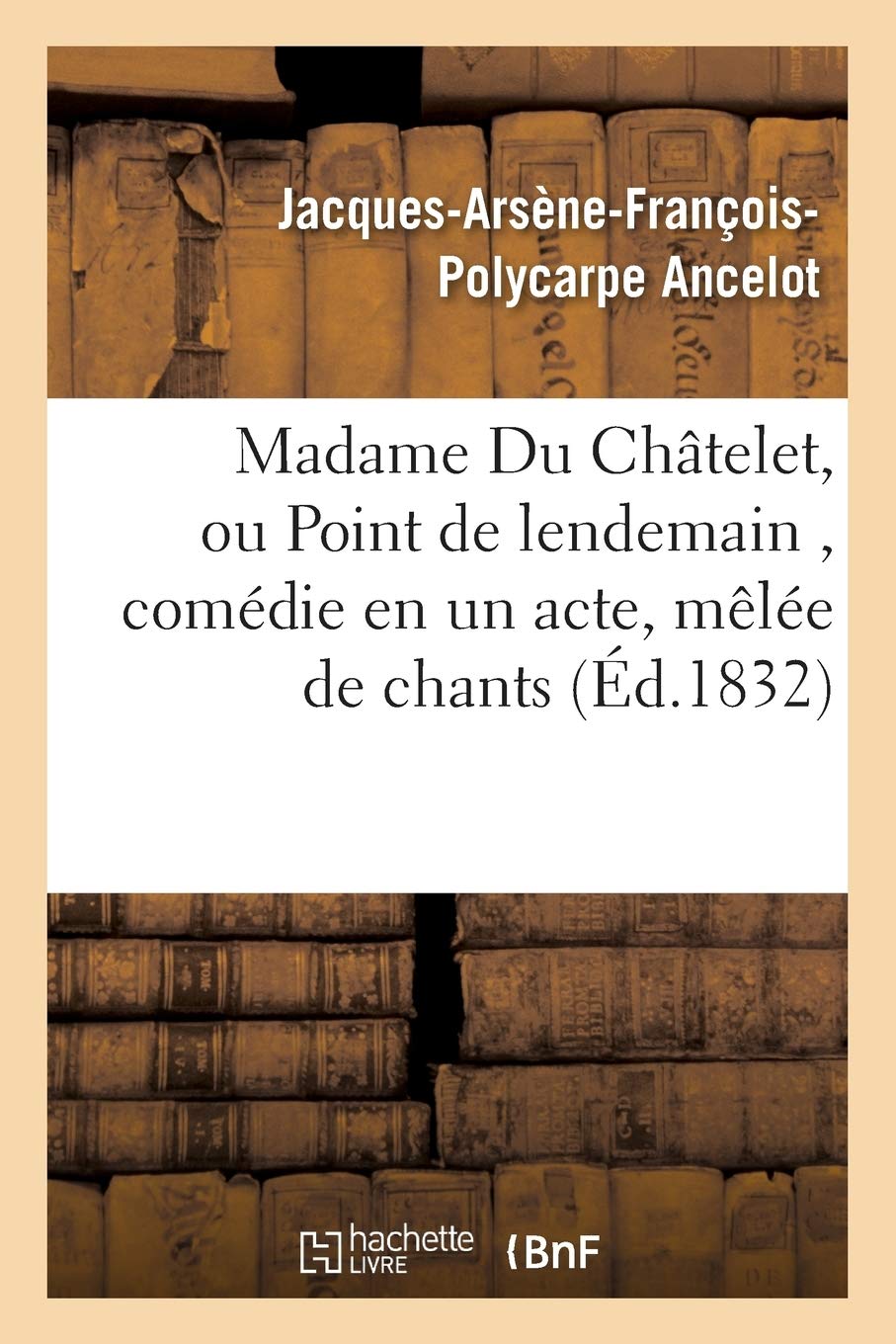 Madame Du Châtelet, ou Point de lendemain , comédie en un acte, mêlée de chants book
