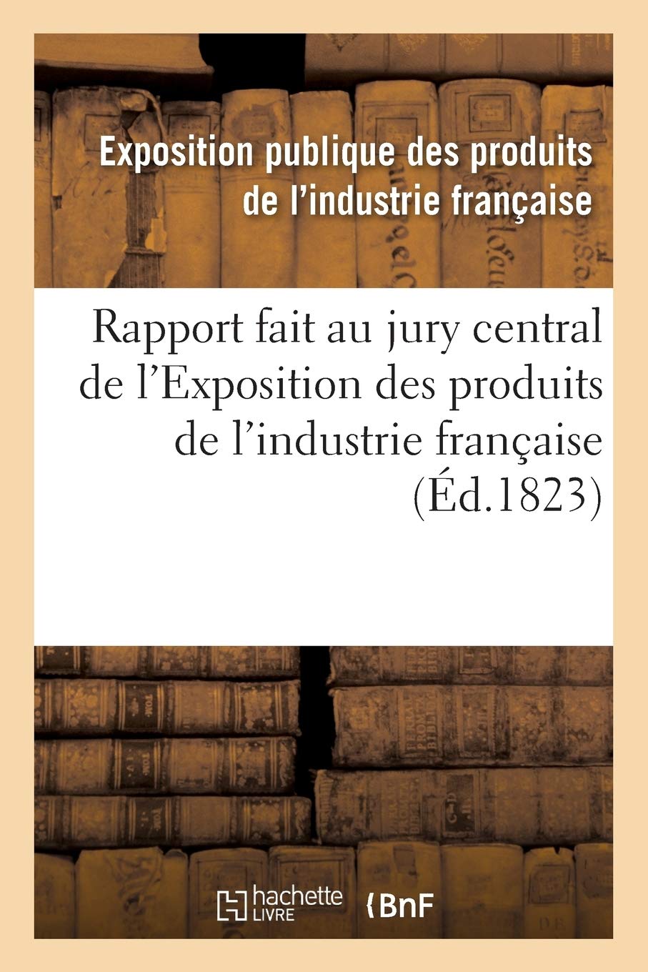 Rapport fait au jury central de l'Exposition des produits de l'industrie française book