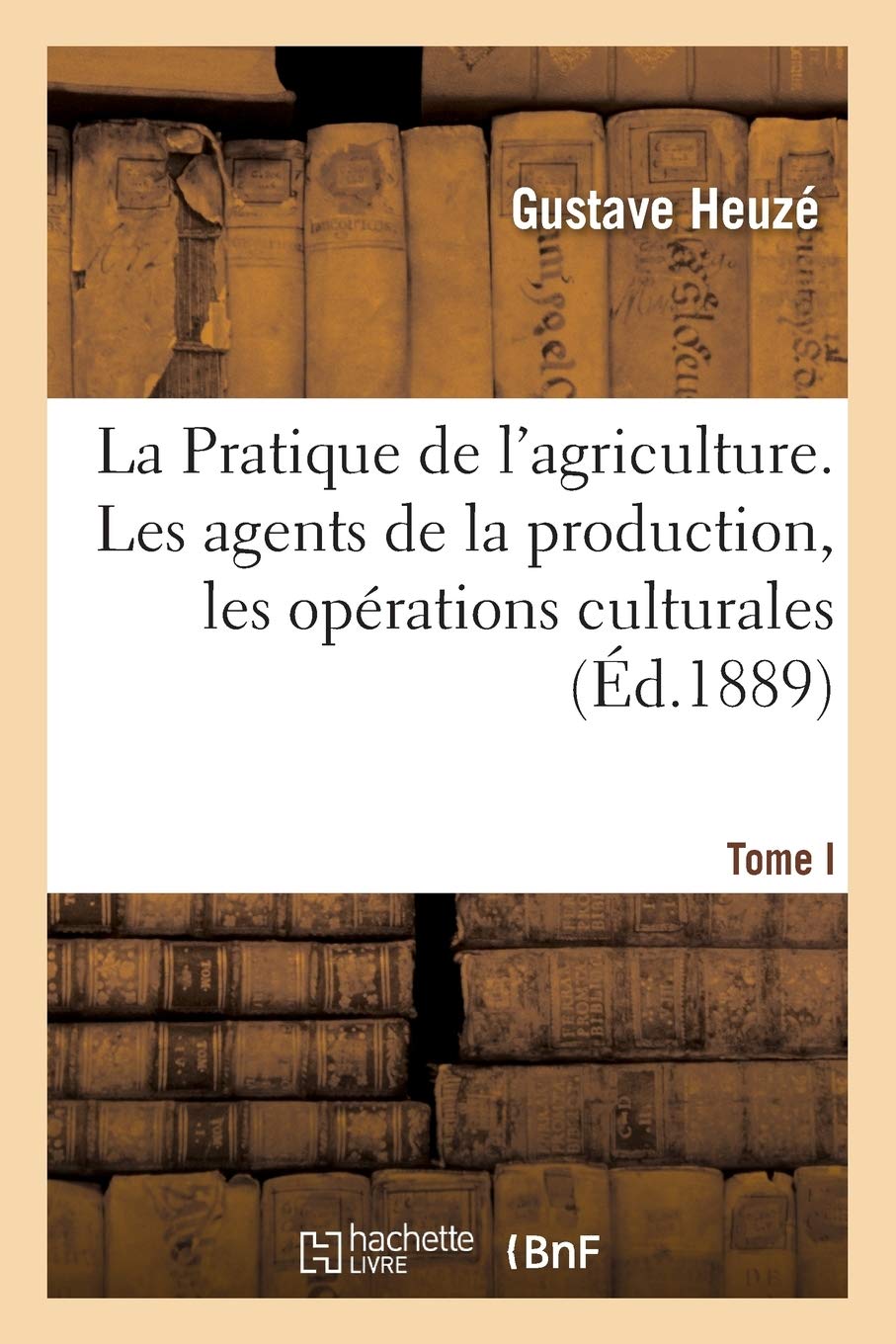 La Pratique de l'agriculture. Les agents de la production, les opérations culturales Tome 1 book