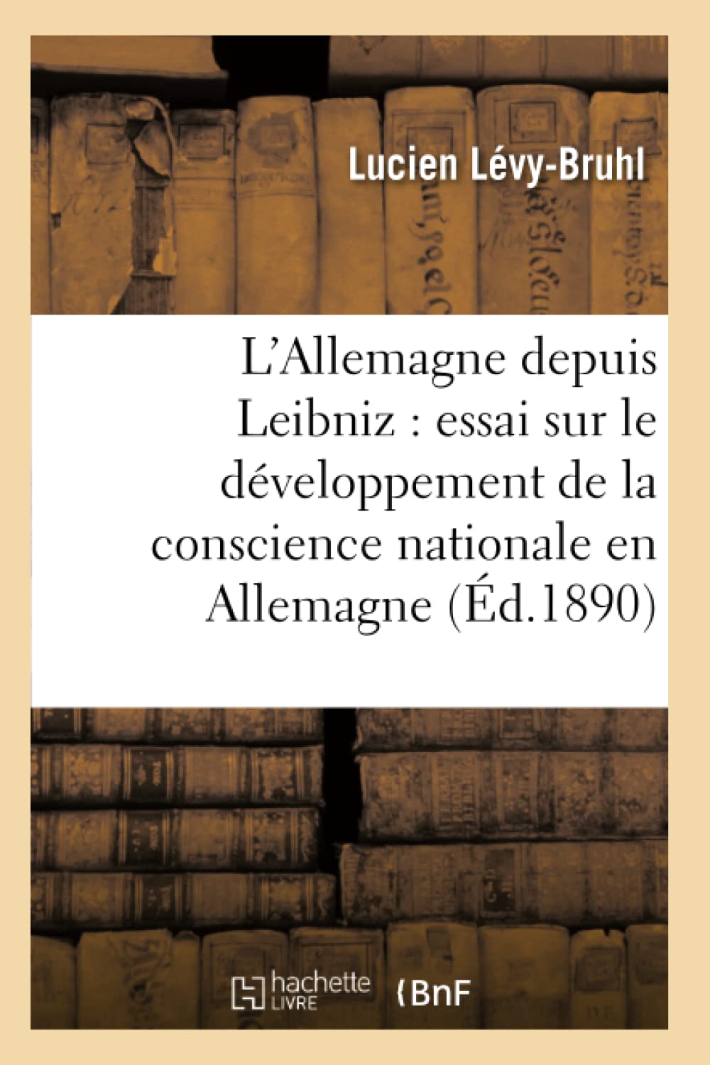 L'Allemagne depuis Leibniz : essai sur le développement de la conscience nationale en Allemagne book