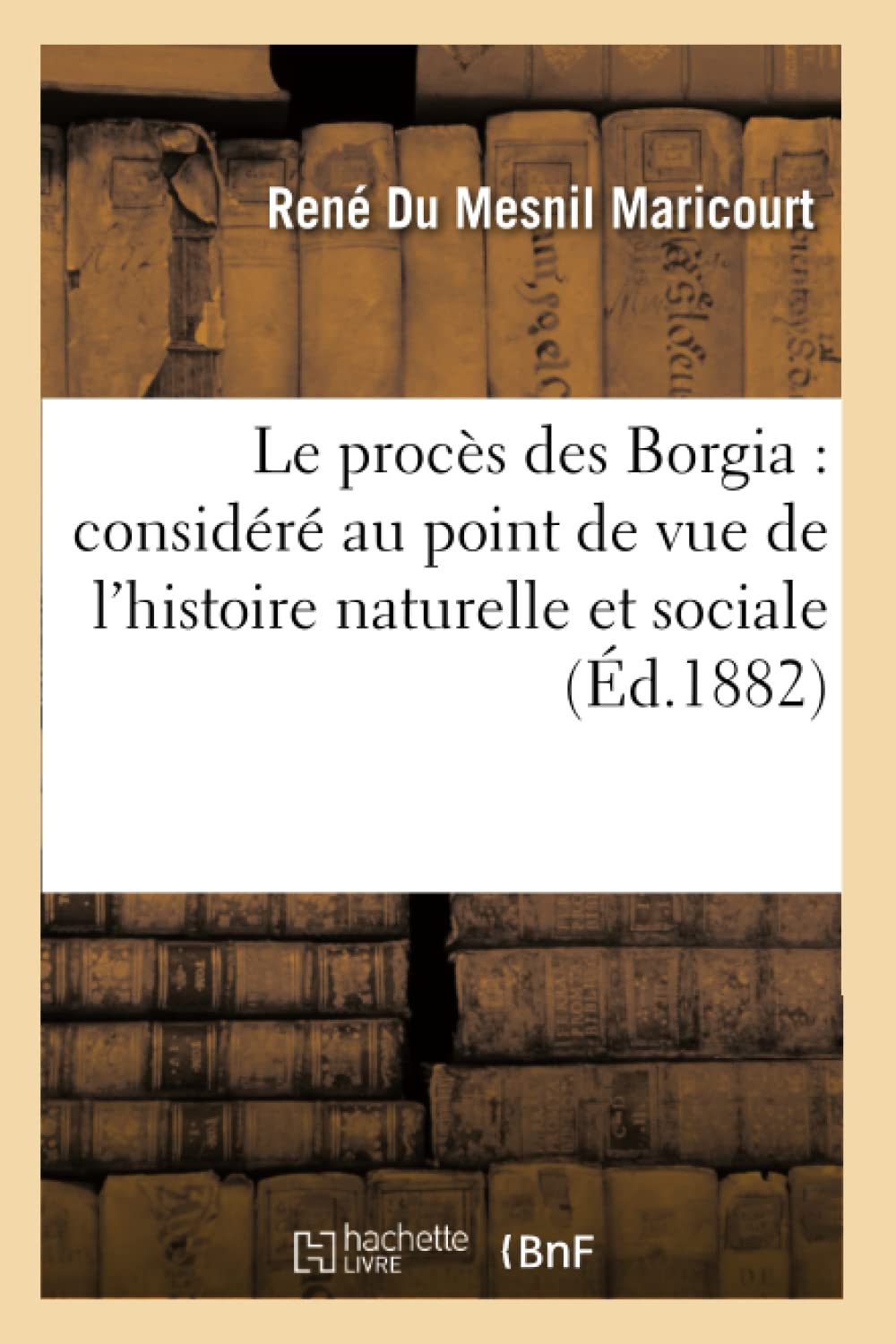 Le procès des Borgia : considéré au point de vue de l'histoire naturelle et sociale book