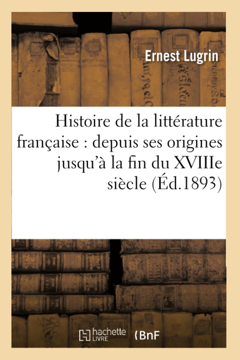 Histoire de la littérature française : depuis ses origines jusqu'à la fin du XVIIIe siècle book