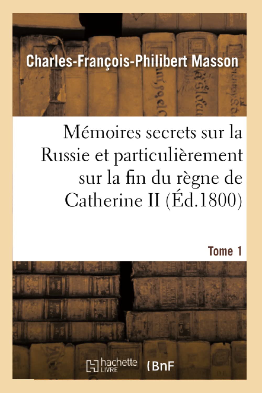Mémoires secrets sur la Russie et particulièrement sur la fin du règne de Catherine II Tome 1 book