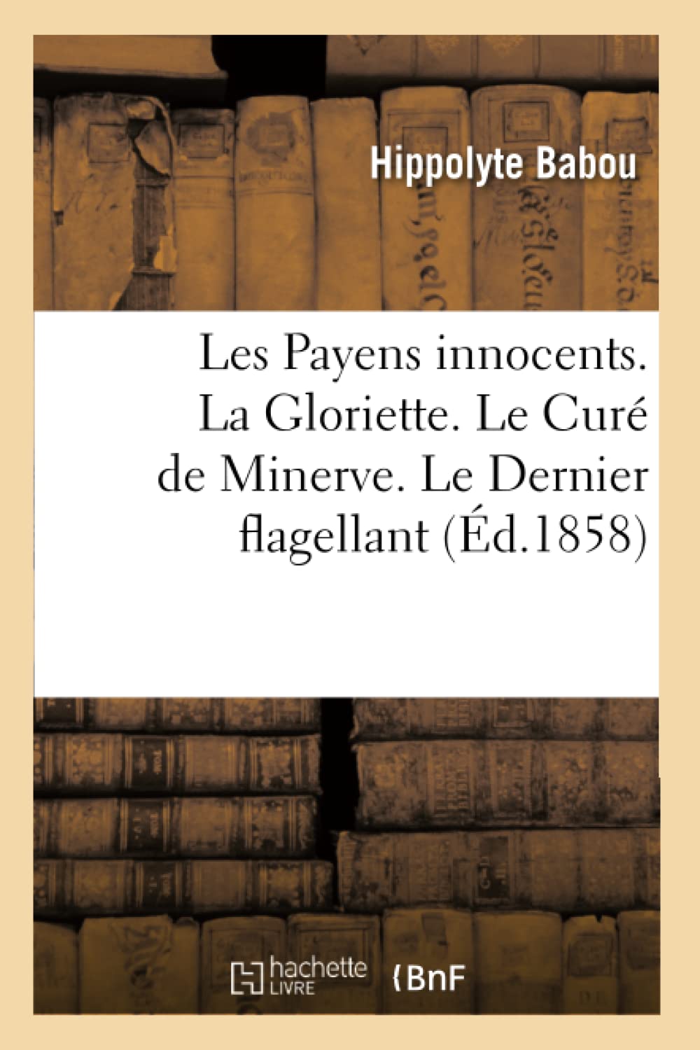 Les Payens innocents. La Gloriette. Le Curé de Minerve. Le Dernier flagellant. L'Hercule chrétien book