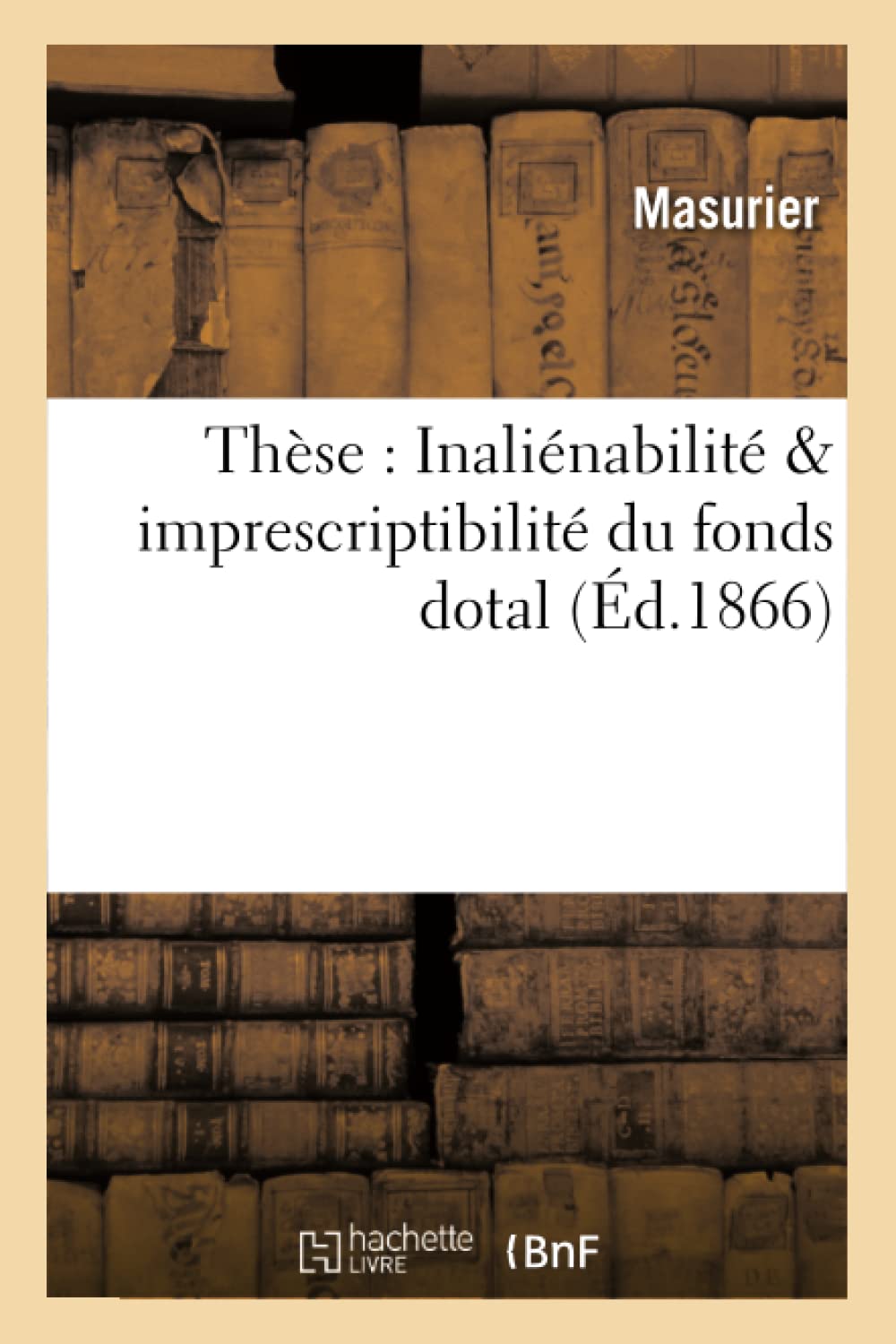 Thèse : De l'Inaliénabilité et de l'imprescriptibilité du fonds dotal book