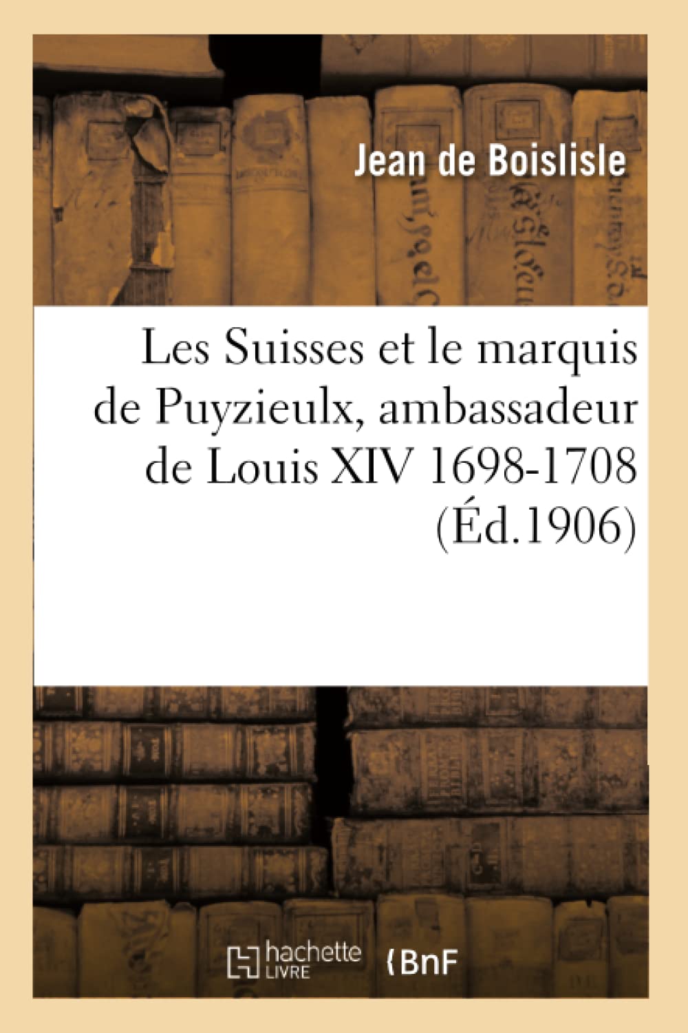 Les Suisses et le marquis de Puyzieulx, ambassadeur de Louis XIV 1698-1708 book