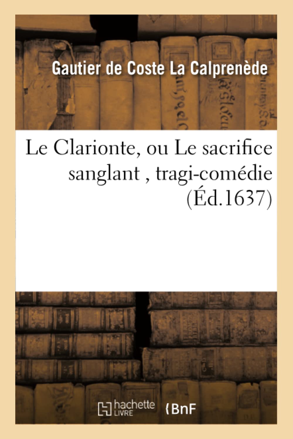 Le Clarionte, ou Le sacrifice sanglant , tragi-comédie book