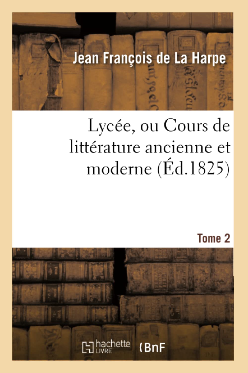 Lycée, ou Cours de littérature ancienne et moderne. T. 2 book