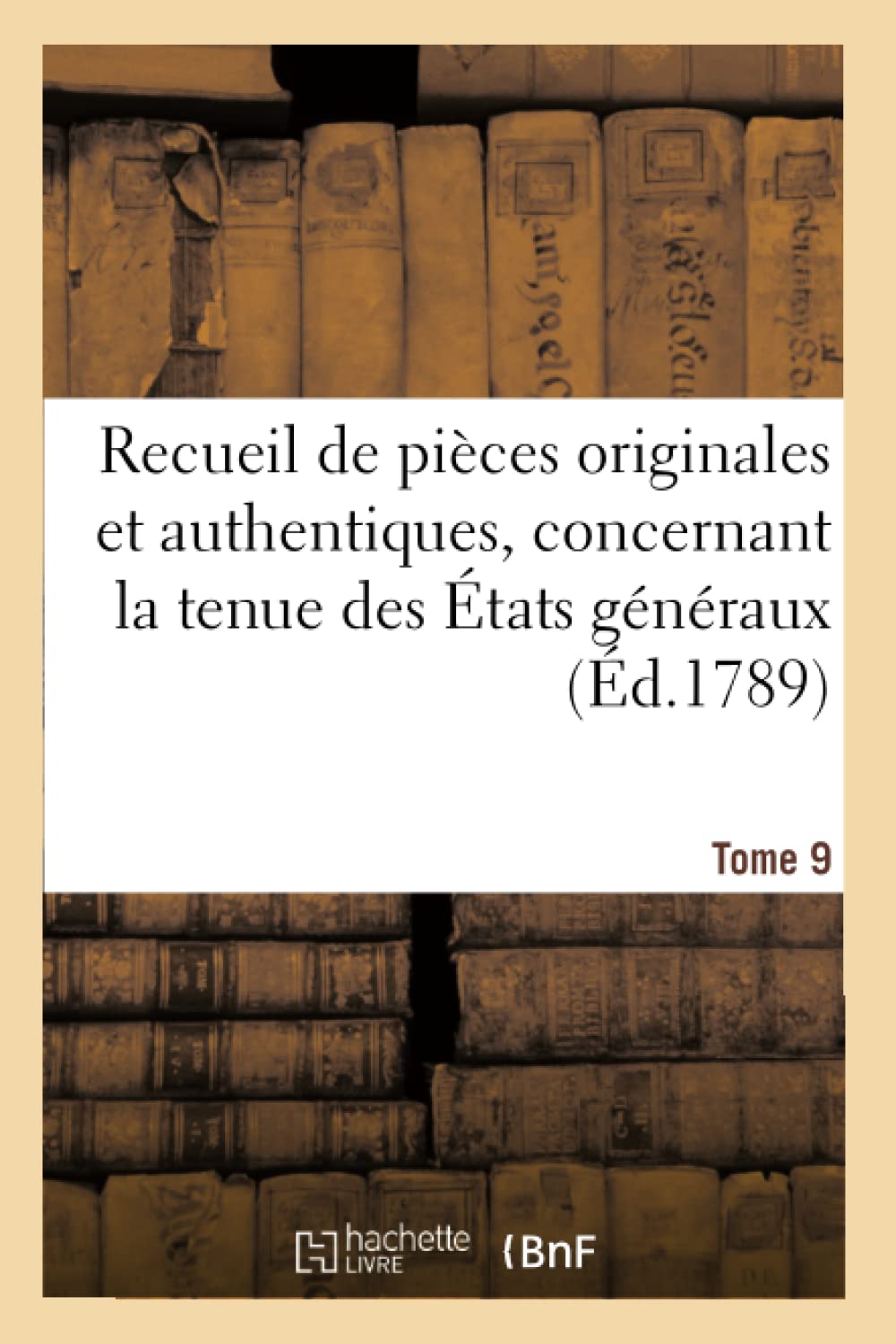 Recueil de pièces originales et authentiques, concernant la tenue des États généraux. Tome 9 book