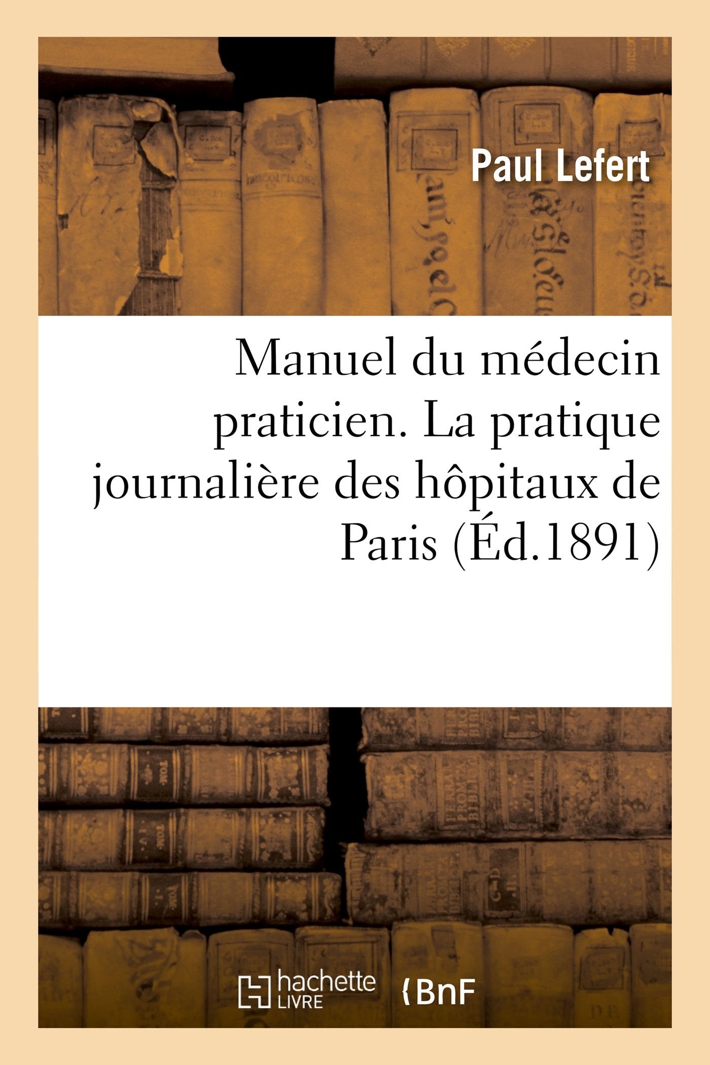 Manuel du médecin praticien. La pratique journalière des hôpitaux de Paris book