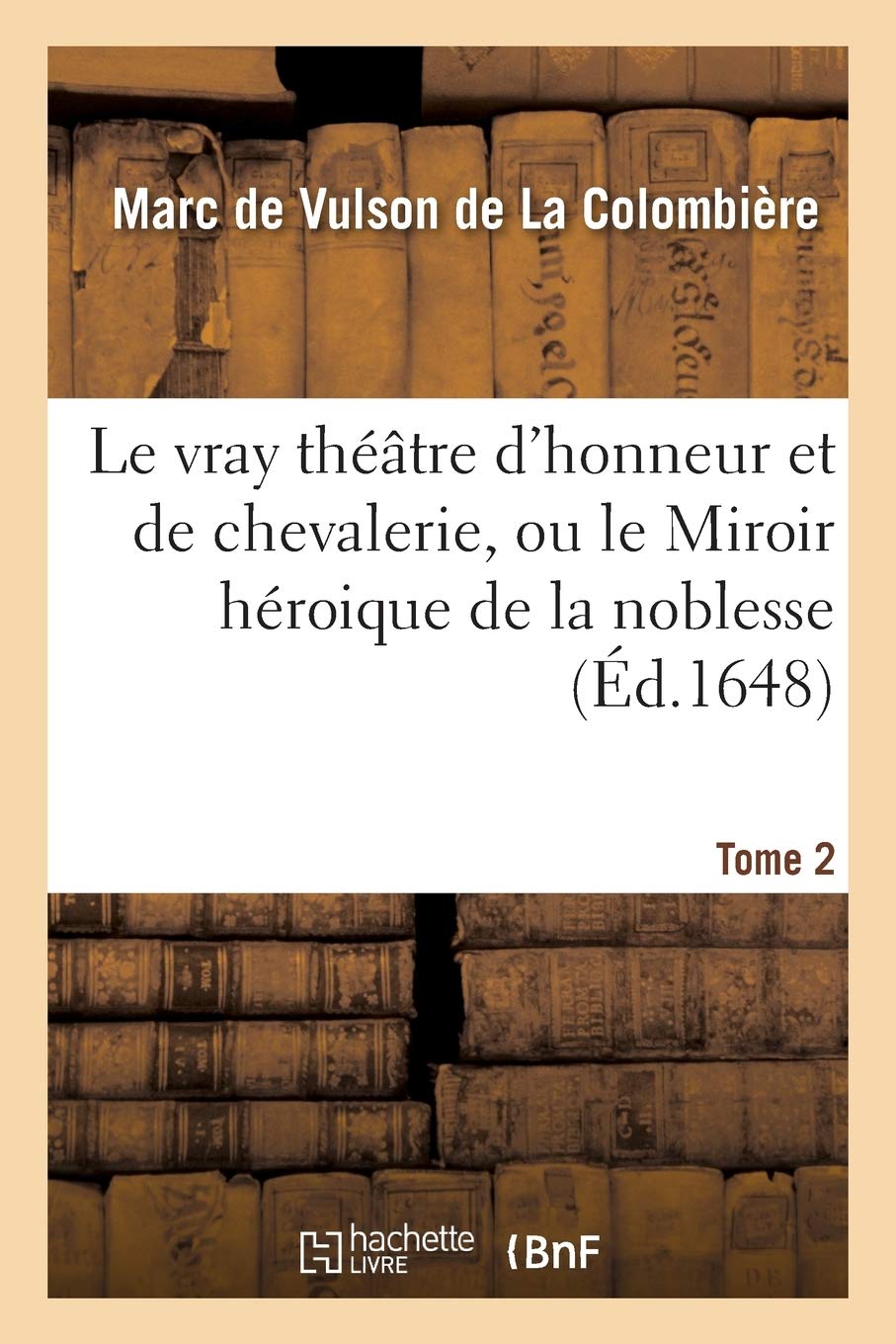 Le vray théâtre d'honneur et de chevalerie, ou le Miroir héroique de la noblesse Tome 2 book