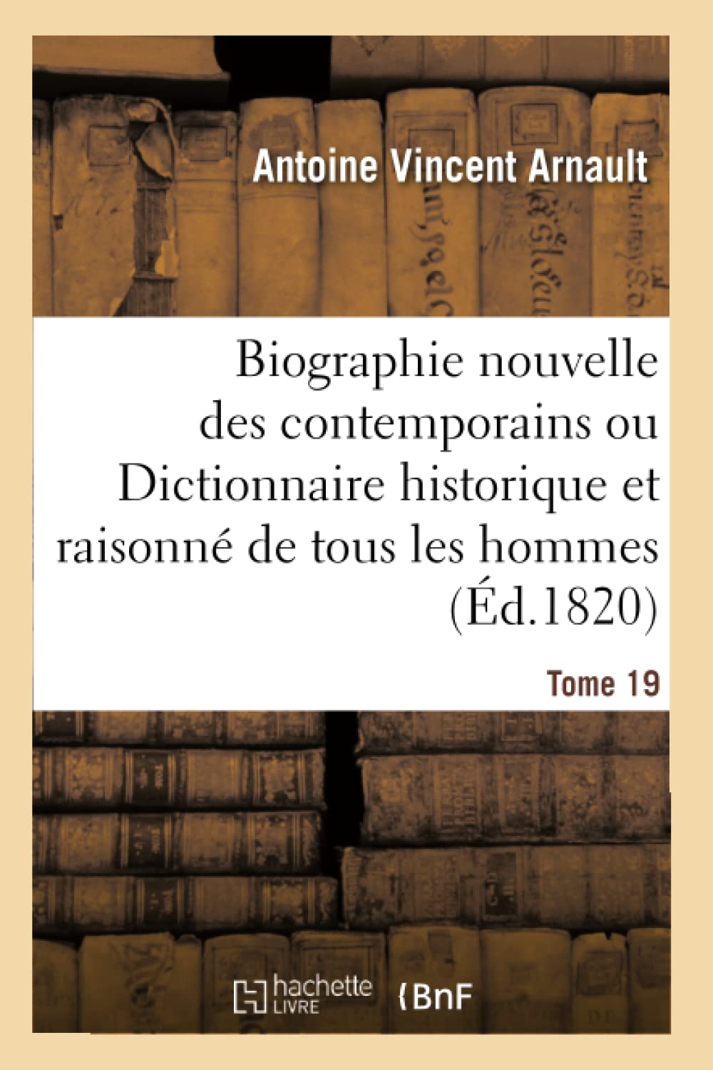 Biographie nouvelle des contemporains ou Dictionnaire historique Tome 19 book