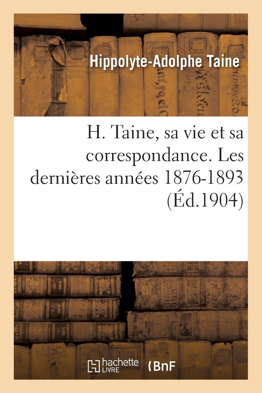 H. Taine, sa vie et sa correspondance. Les dernières années 1876-1893 book