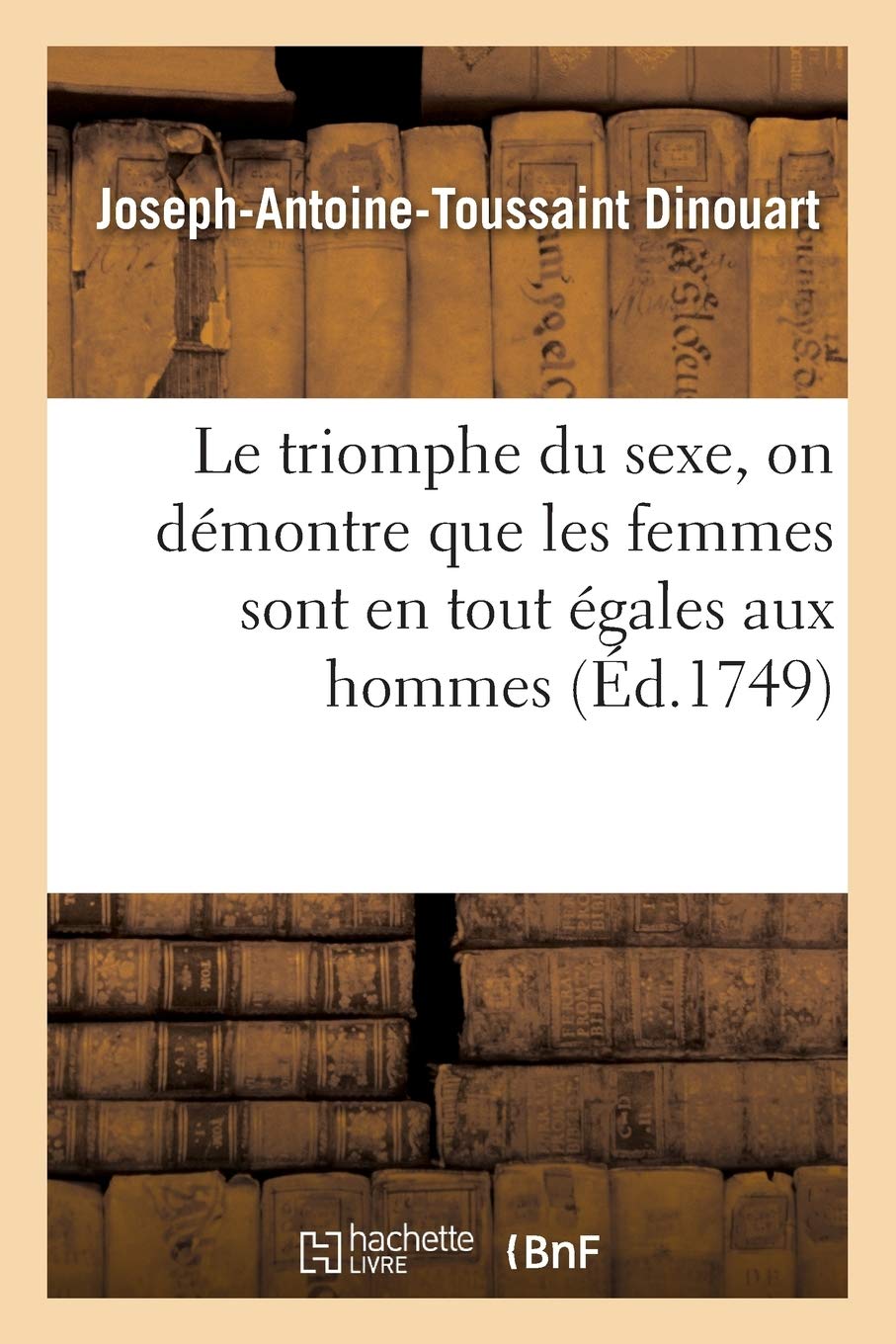 Le triomphe du sexe : ouvrage dans lequel on démontre que les femmes sont en tout égales aux hommes book