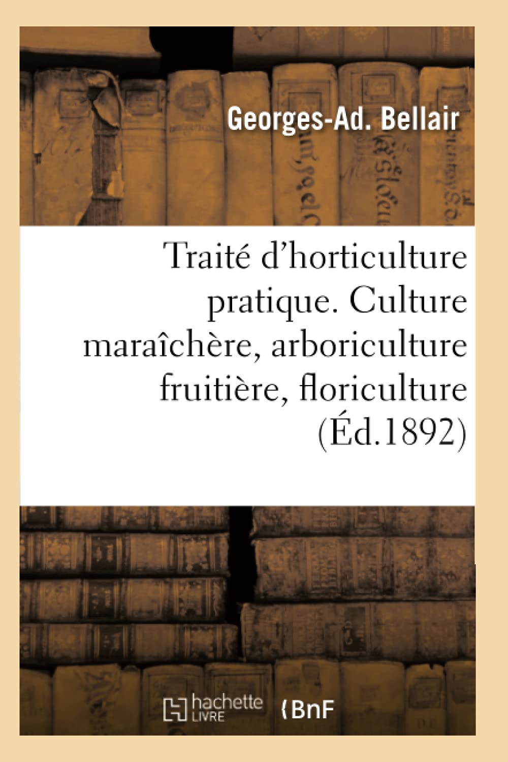 Traité d'horticulture pratique. Culture maraîchère, arboriculture fruitière, floriculture book