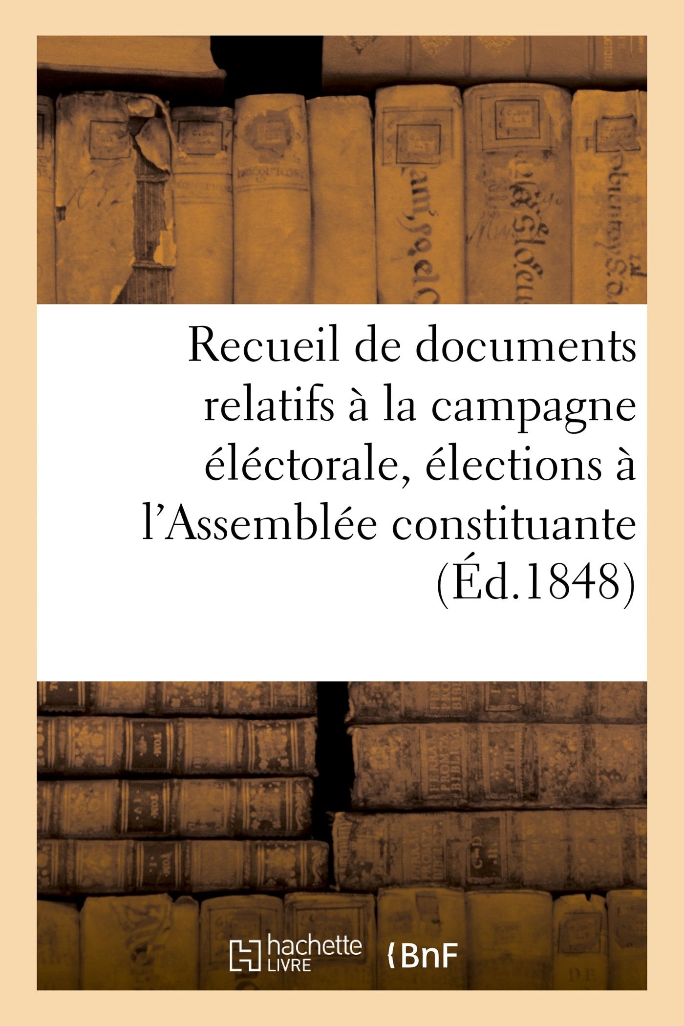 Recueil de documents, campagne éléctorale pour les élections à l'Assemblée constituante, 1848 book