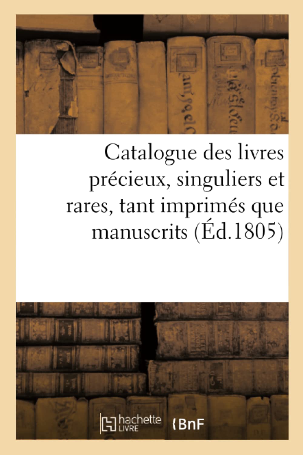 Catalogue des livres précieux, singuliers et rares, tant imprimés que manuscrits, bibliothèque book