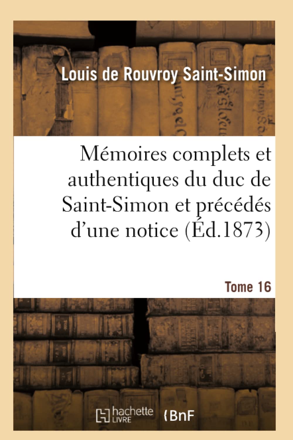Mémoires complets et authentiques du duc de Saint-Simon, et précédés d'une notice Tome 16 book