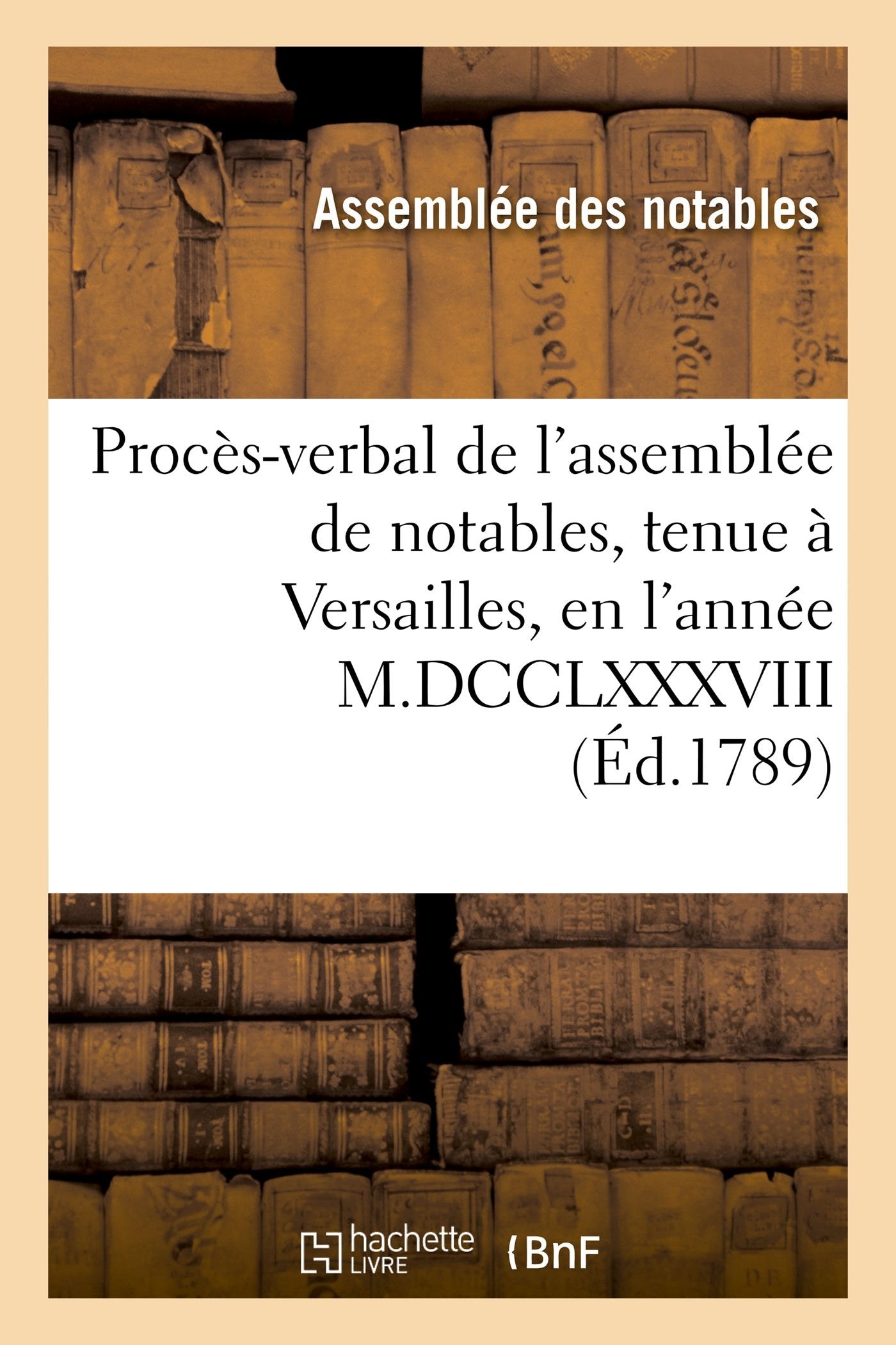 Procès-verbal de l'assemblée de notables, tenue à Versailles, en l'année M.DCCLXXXVIII book