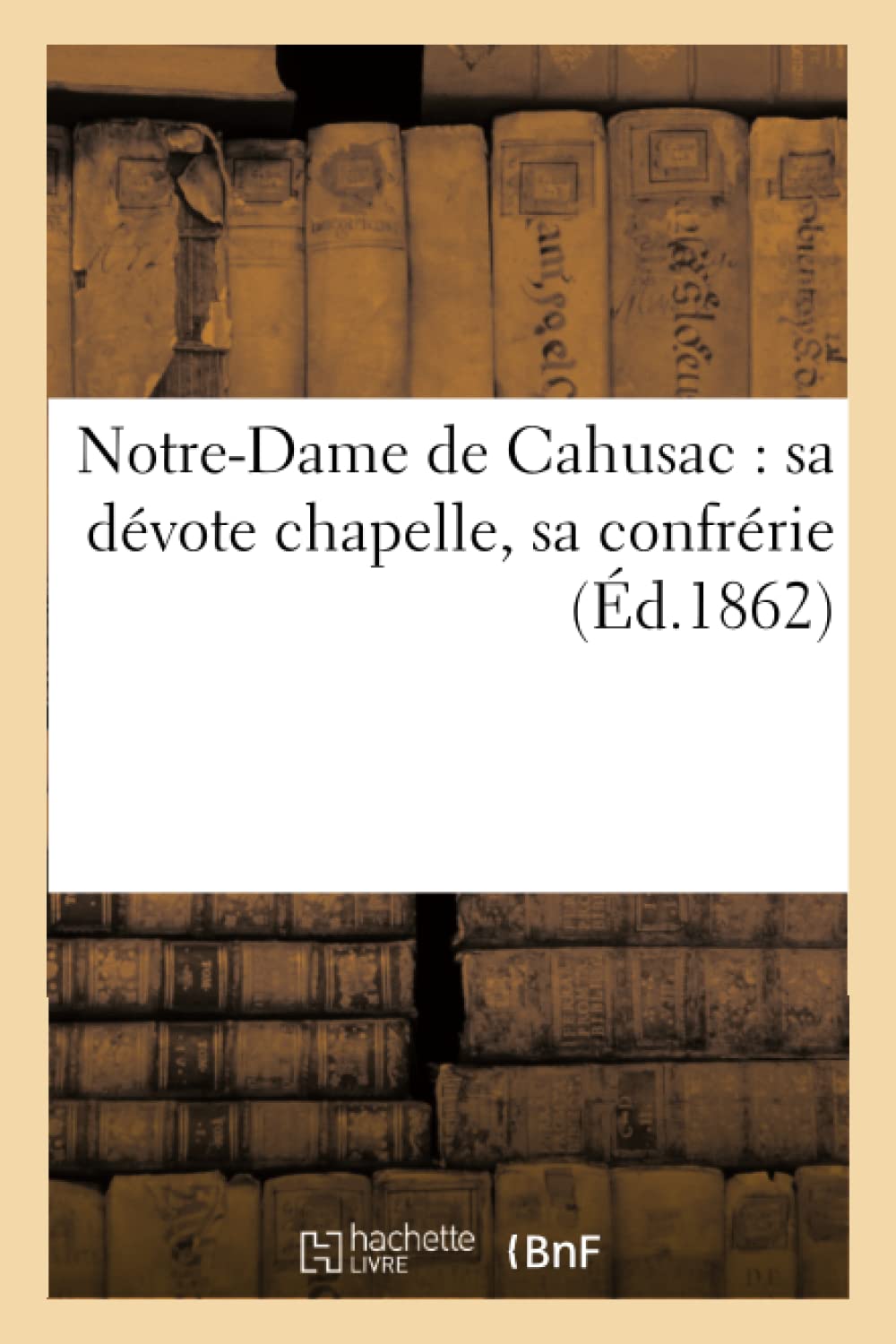 Notre-Dame de Cahusac : sa dévote chapelle, sa confrérie book