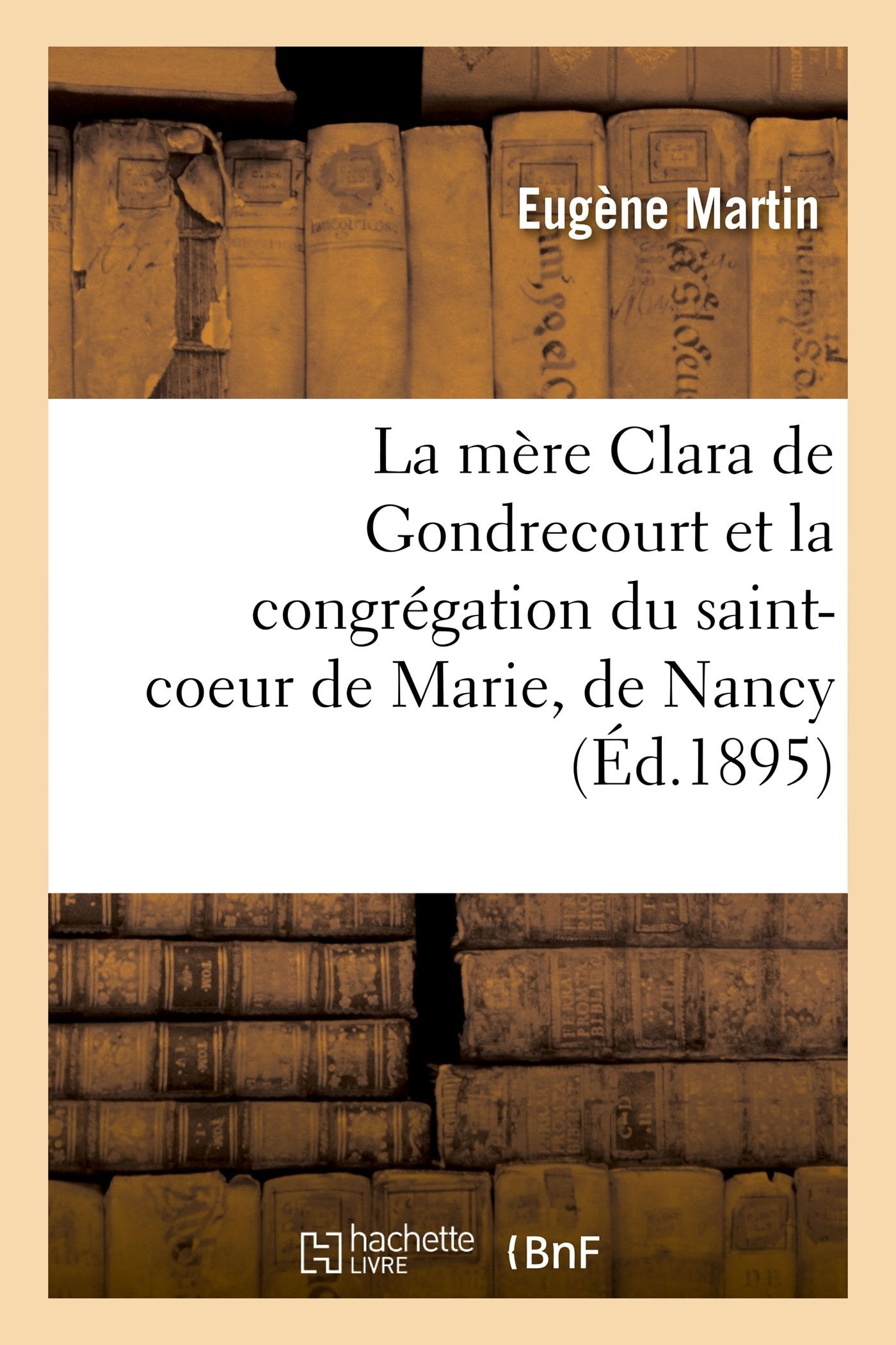 La mère Clara de Gondrecourt et la congrégation du saint-coeur de Marie, de Nancy book