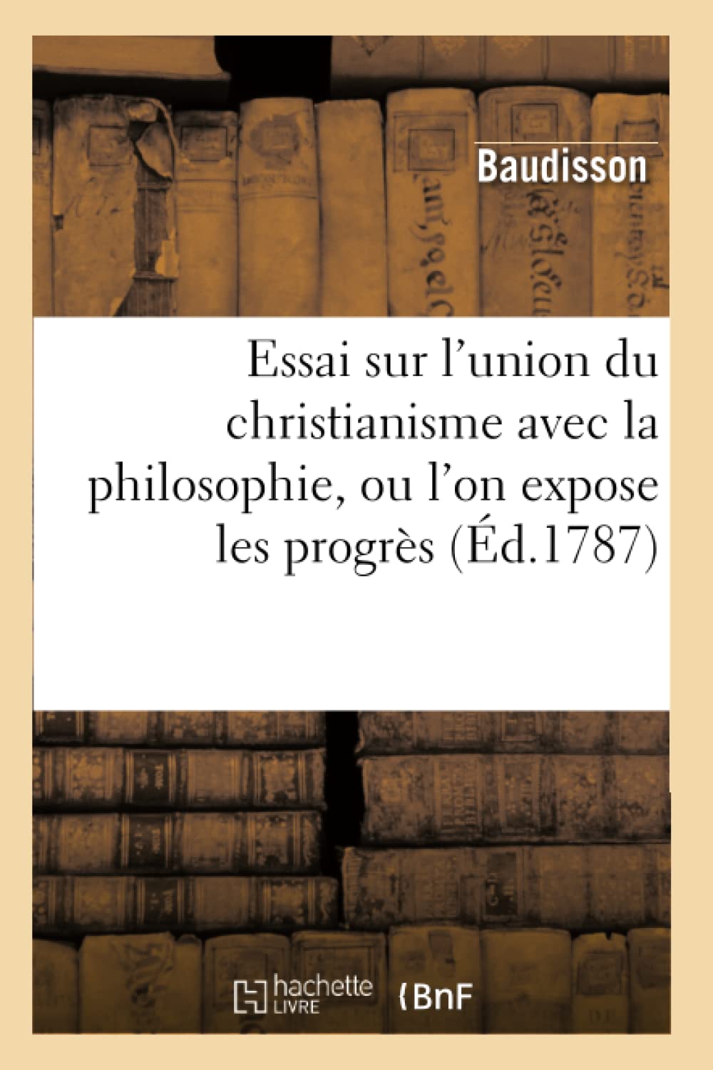 Essai sur l'union du christianisme avec la philosophie, ou l'on expose les progrès de la philosophie book
