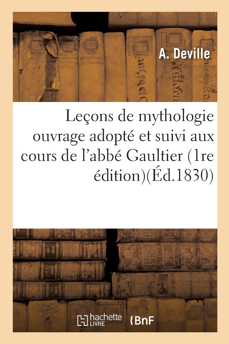 Leçons de mythologie, ouvrage adopté et suivi aux cours de l'abbé Gaultier. 1re édition book