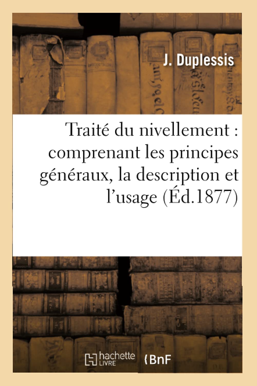 Traité du nivellement : comprenant les principes généraux, la description et l'usage des instruments book