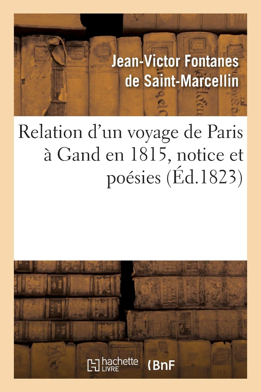 Relation d'un voyage de Paris à Gand en 1815. Cet ouvrage est précédé d'une notice book