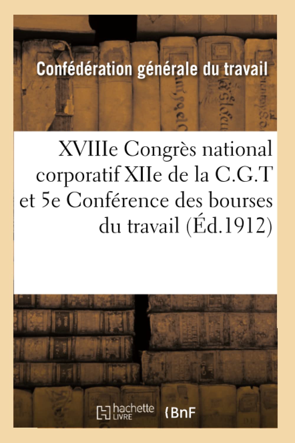XVIIIe Congrès national corporatif XIIe de la C.G.T. et 5e Conférence des bourses du travail book