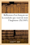 Réflexions d'un français sur la conduite que vient de tenir l'Angleterre Politics & History