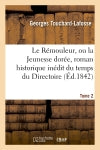 Le Rémouleur, ou la Jeunesse dorée, roman historique inédit du temps du Directoire. Tome 2 Classics