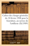 Cahier des charges générales du 24 février 1908 pour la fourniture, au service de l'artillerie : de combustibles pour fours métallurgiques Social Sciences