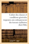Cahier des clauses et conditions générales imposées aux entrepreneurs des travaux militaires : 19 avril 1902 Law