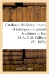 Catalogue des livres, dessins et estampes composant le cabinet de feu M. A.-P.-M. Gilbert Classics