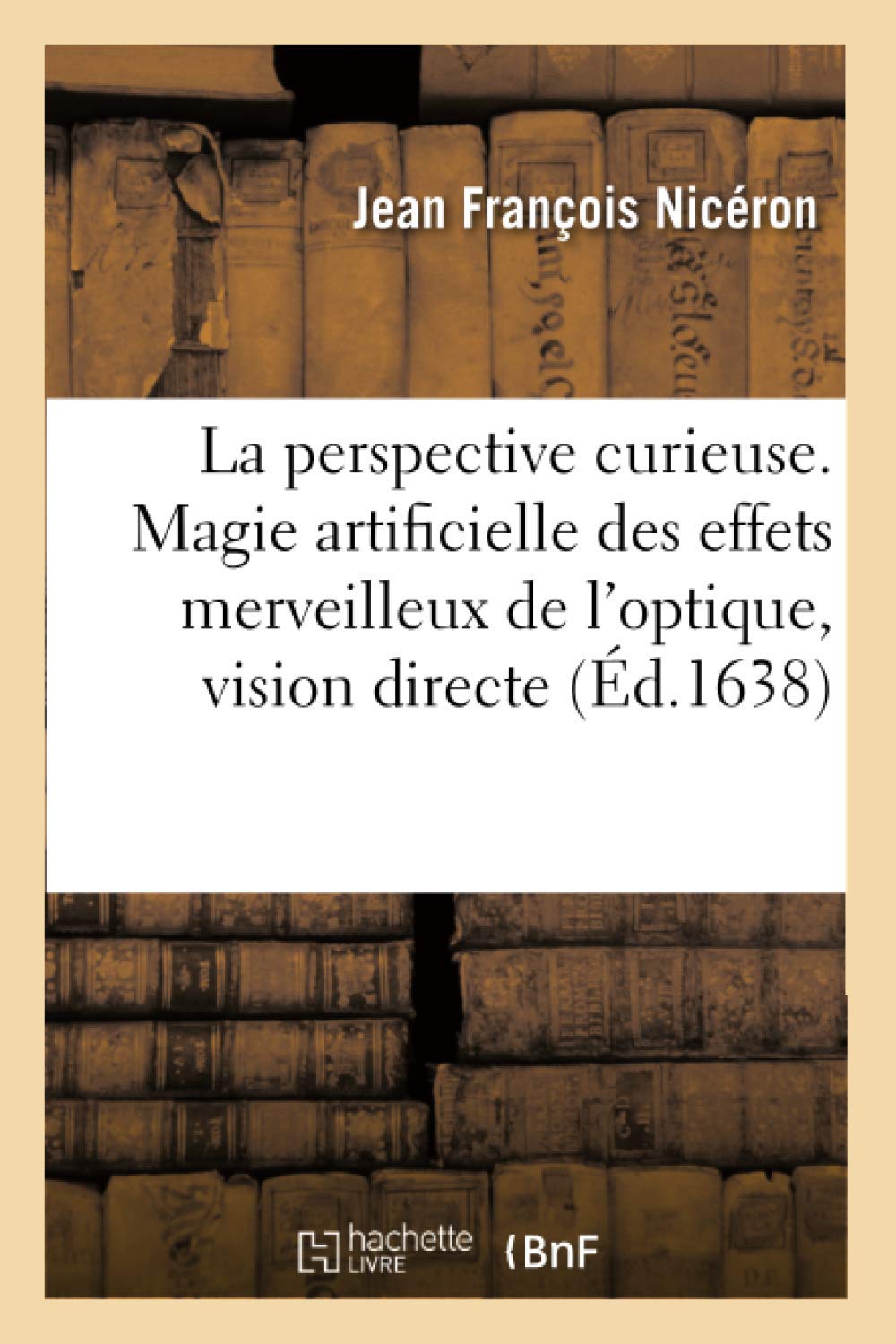 La perspective curieuse. Magie artificielle des effets merveilleux de l'optique, vision directe (Éd.1638) book