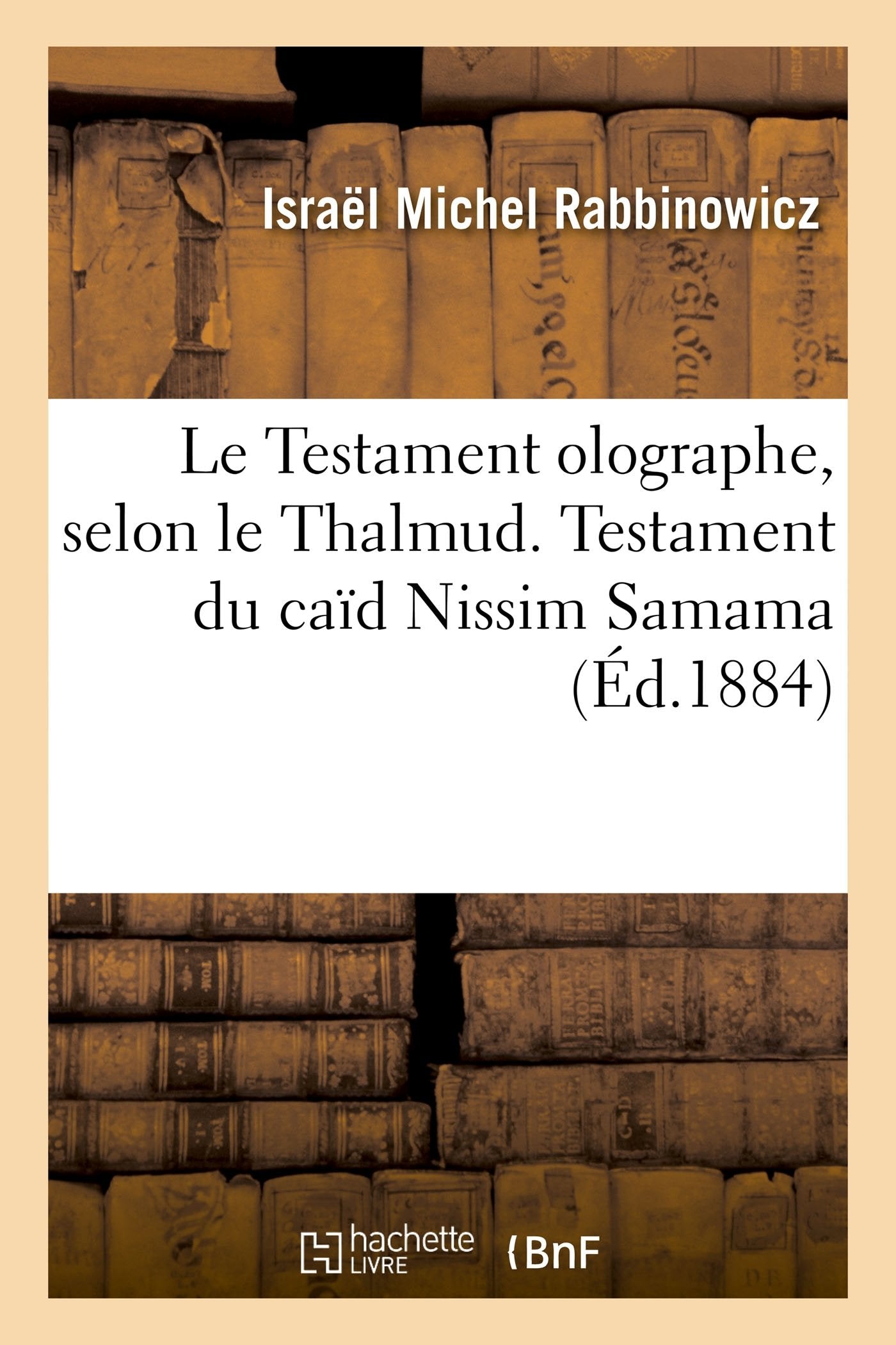 Le Testament olographe, selon le Thalmud. Testament du caïd Nissim Samama (Éd.1884) book