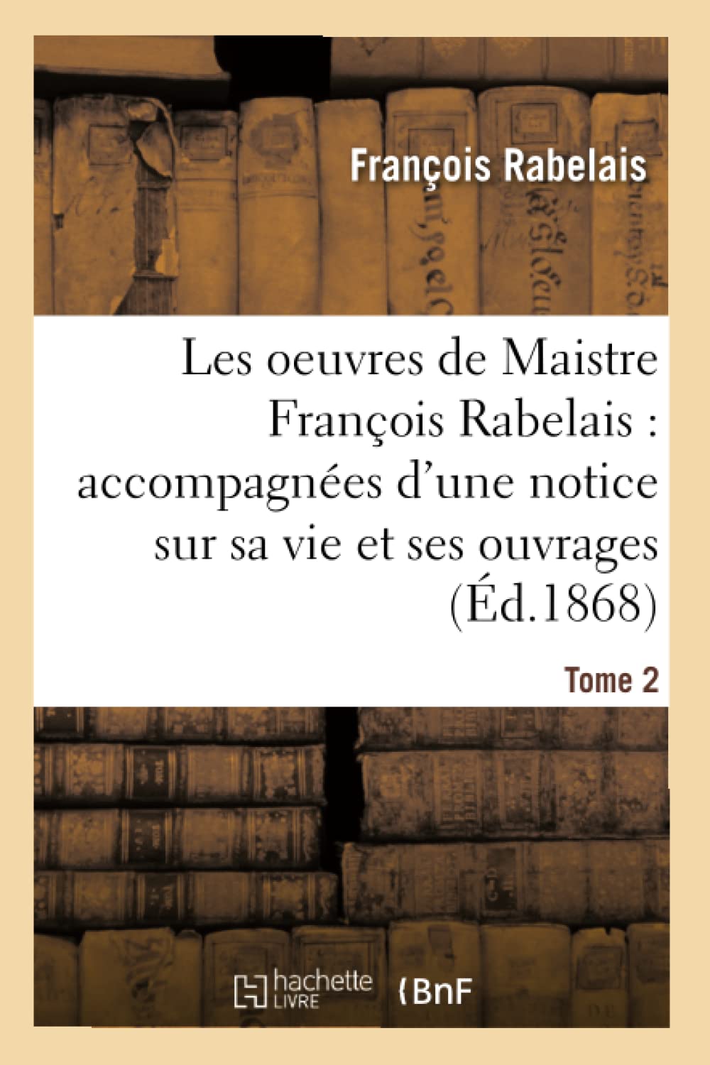 Les oeuvres de Maistre François Rabelais : notice sur sa vie et ses ouvrages Tome 2 book