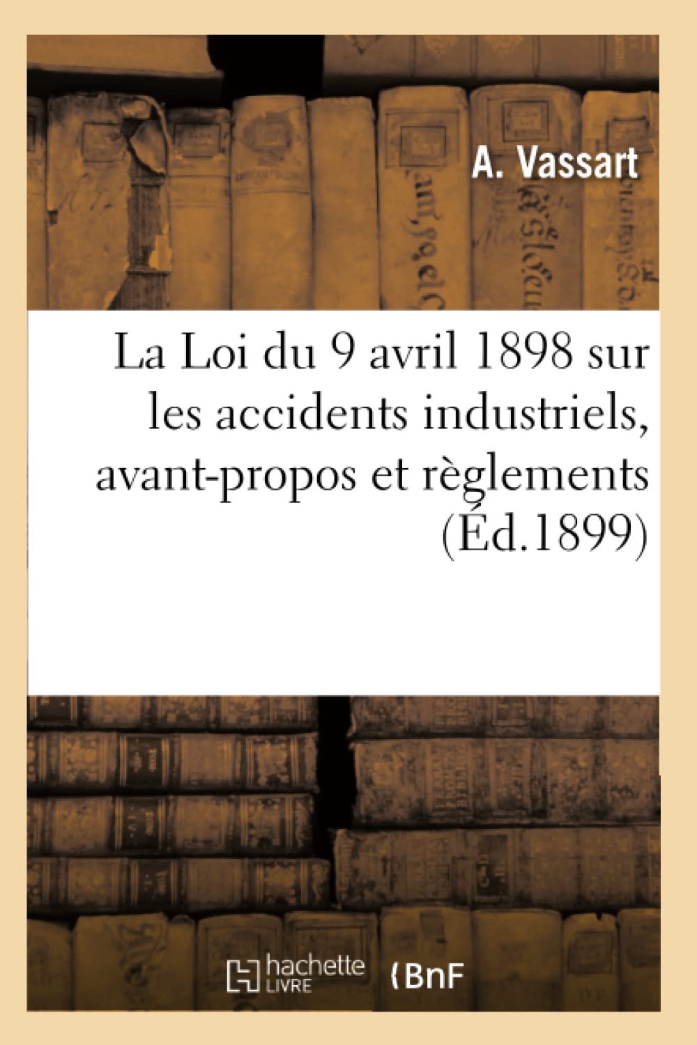 La Loi du 9 avril 1898 sur les accidents industriels, avant-propos et trois règlements book