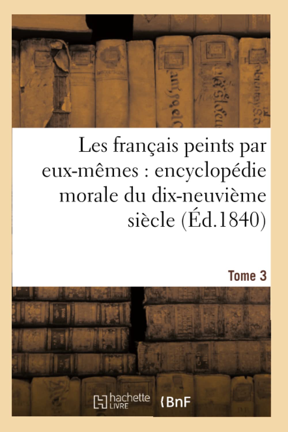 Les français peints par eux-mêmes : encyclopédie morale du dix-neuvième siècle. Tome 3 book