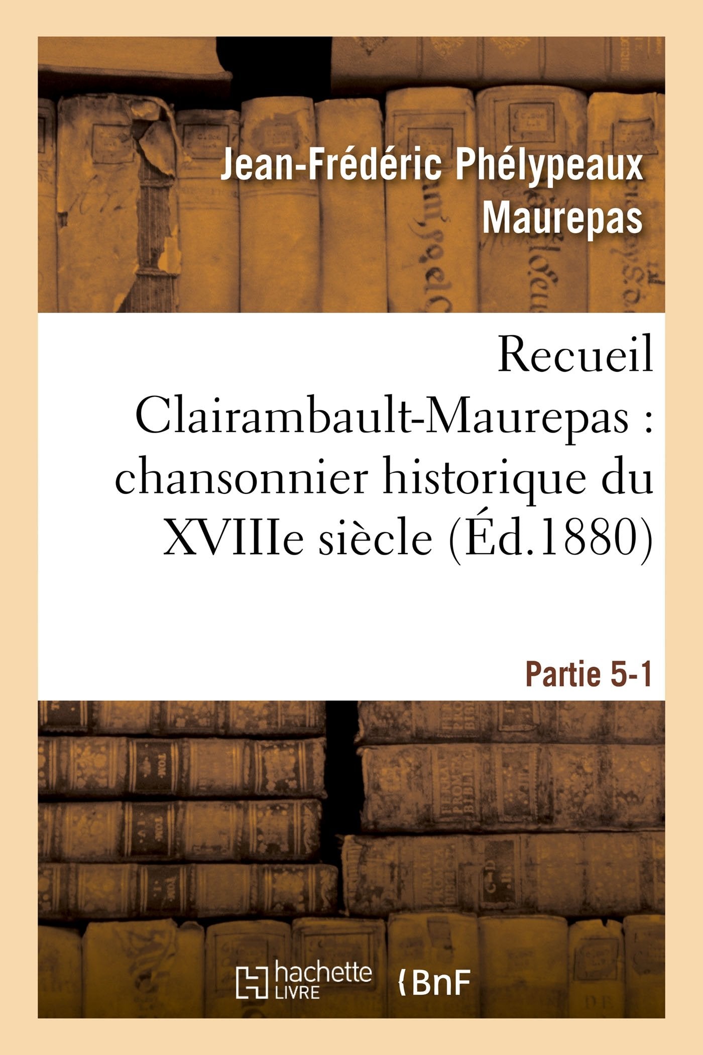Recueil Clairambault-Maurepas : chansonnier historique du XVIIIe siècle Partie 5-1 book