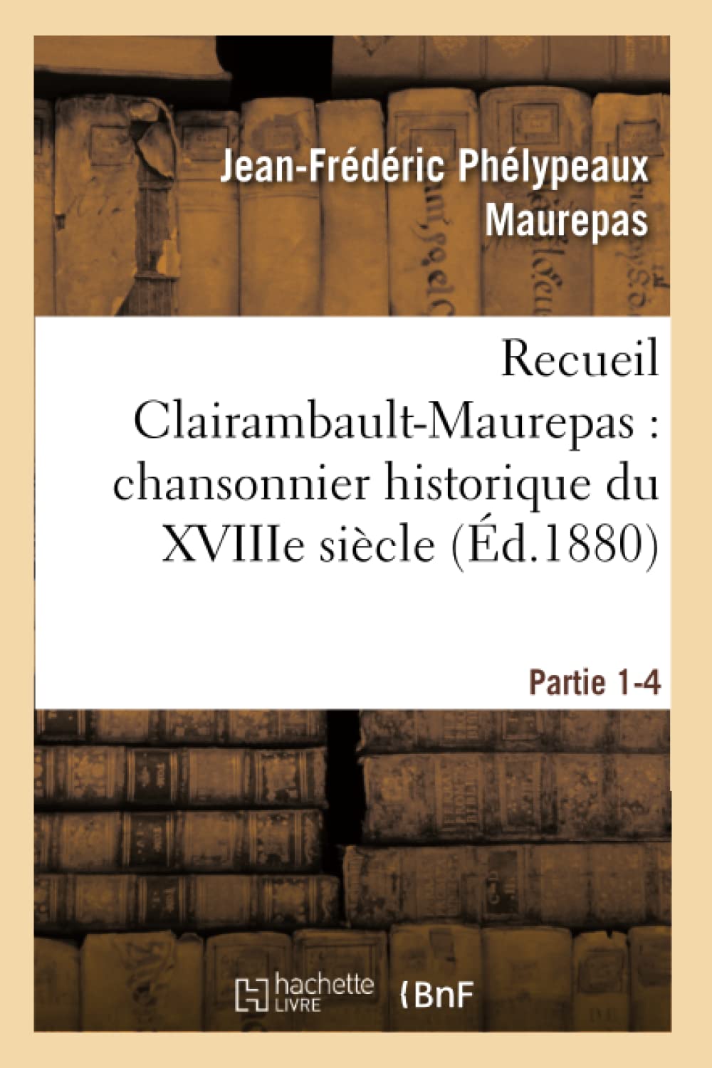 Recueil Clairambault-Maurepas : chansonnier historique du XVIIIe siècle Partie 1-4 book