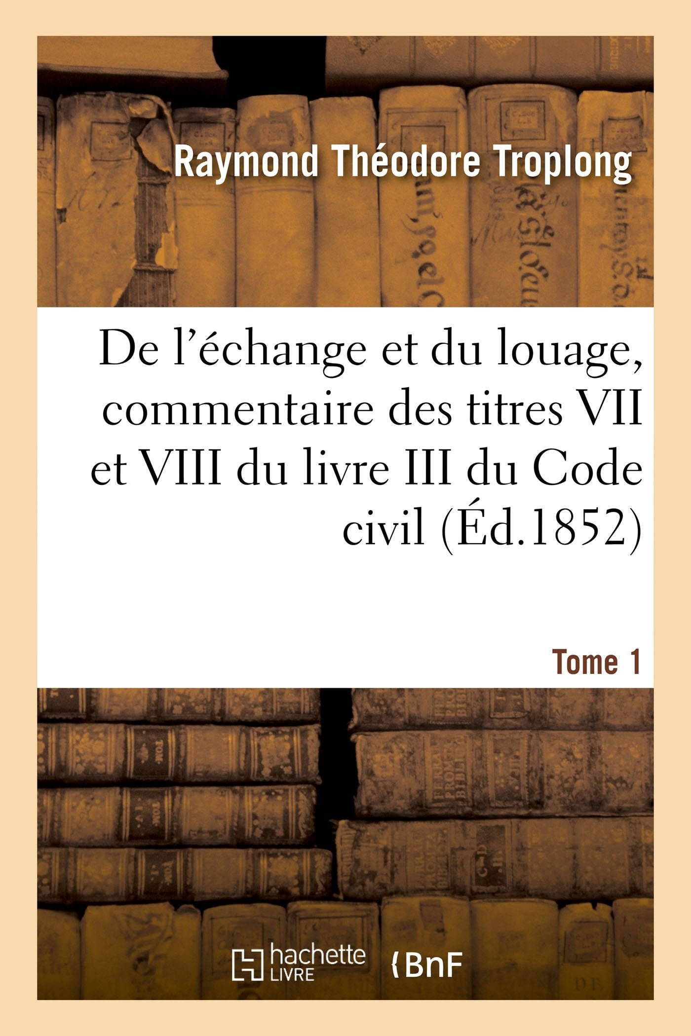 De l'échange et du louage : commentaire des titres VII et VIII du livre III du Code civil. Tome 1 book
