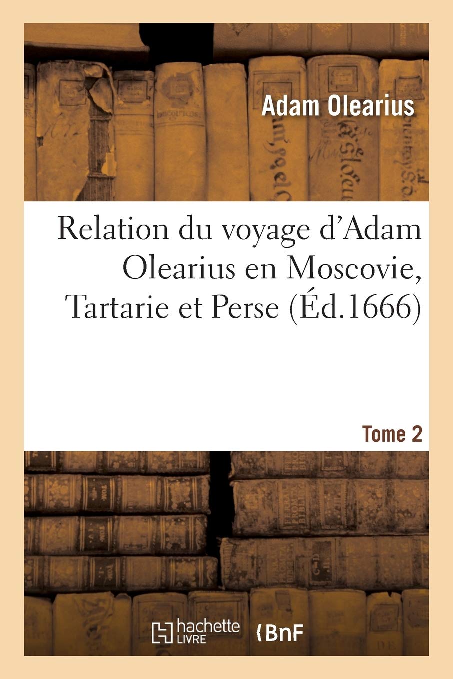 Relation du voyage d'Adam Olearius en Moscovie, Tartarie et Perse Tome 2 book