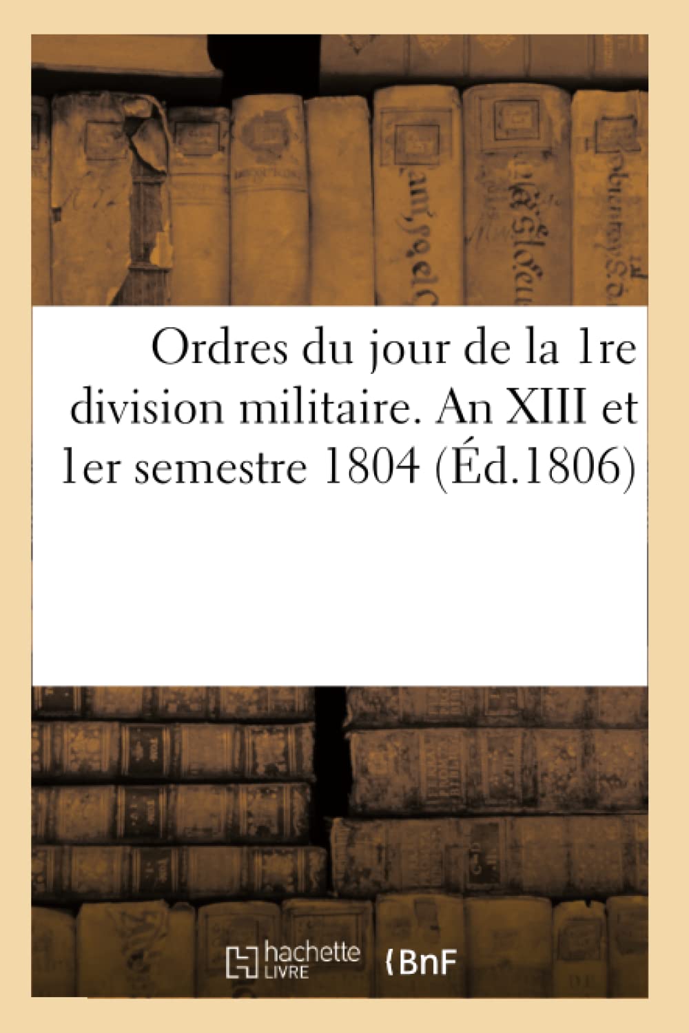 Ordres du jour de la 1re division militaire. An XIII et 1er semestre 1804 book