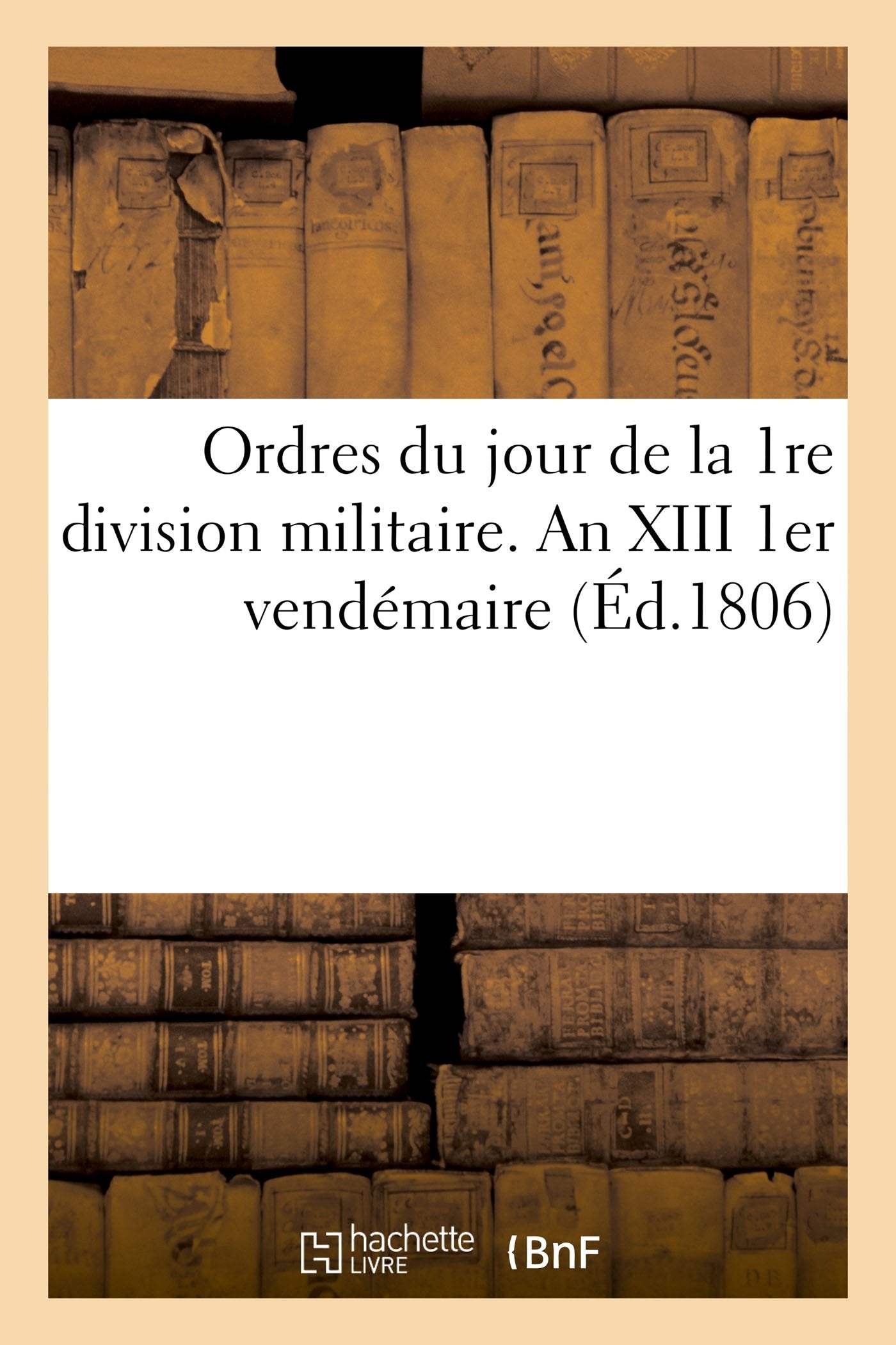 Ordres du jour de la 1re division militaire. An XIII 1er vendémaire book