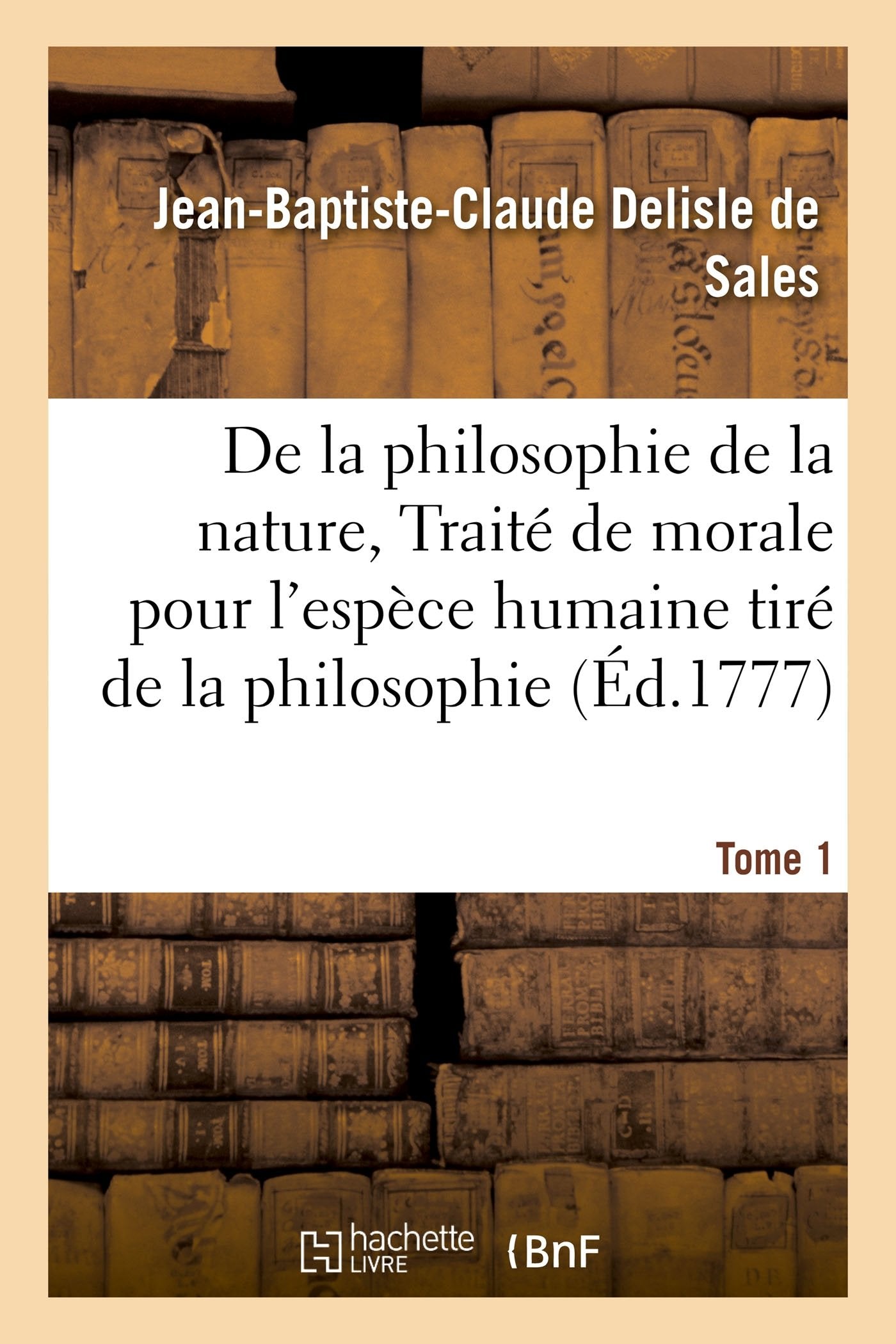 La philosophie de la nature, traité de morale pour l'espèce humaine tiré de la philosophie Tome 1 book