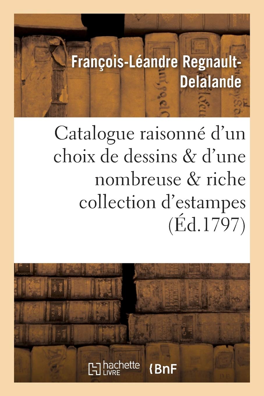 Catalogue raisonné d'un choix précieux de dessins et d'une nombreuse et riche collection d'estampes book